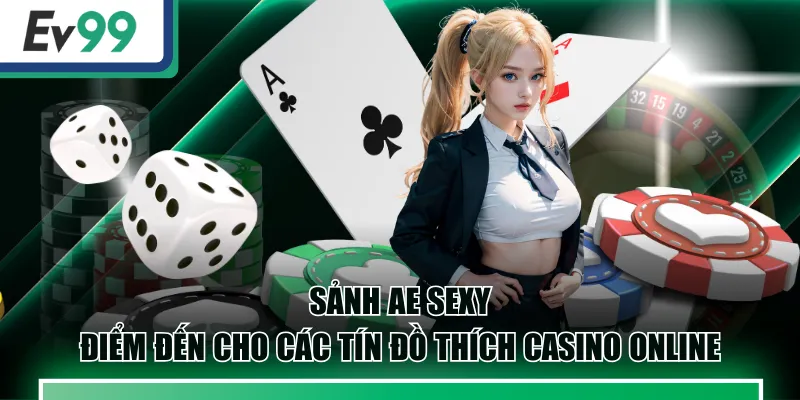 Sảnh AE Sexy | Điểm Đến Cho Các Tín Đồ Thích Casino Online 2 Sảnh AE Sexy