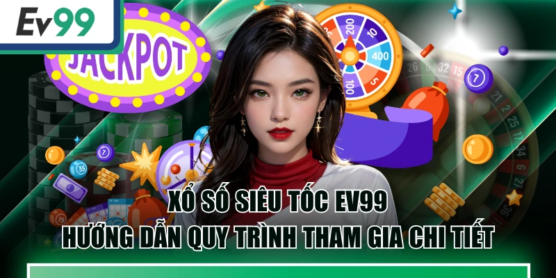 Xổ Số Siêu Tốc EV99: Hướng Dẫn Quy Trình Tham Gia Chi Tiết 1 Xổ Số Siêu Tốc EV99: Hướng Dẫn Quy Trình Tham Gia Chi Tiết